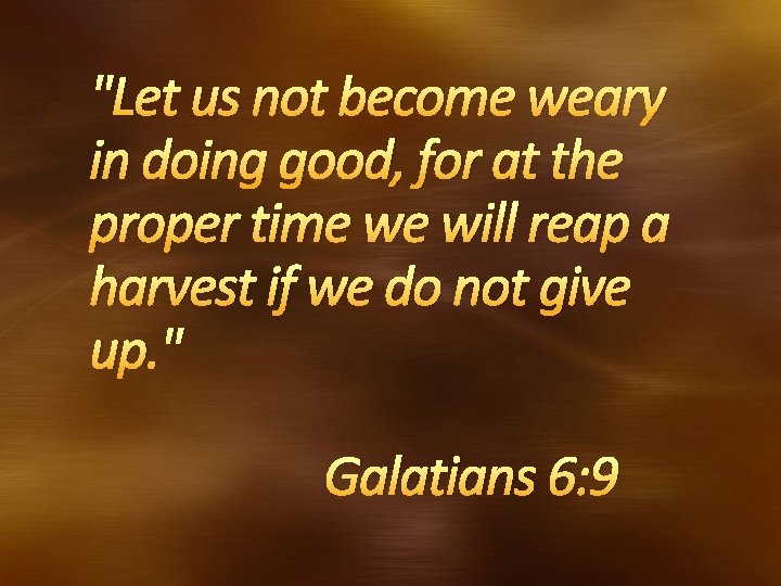 "Let us not become weary in doing good, for at the proper time we