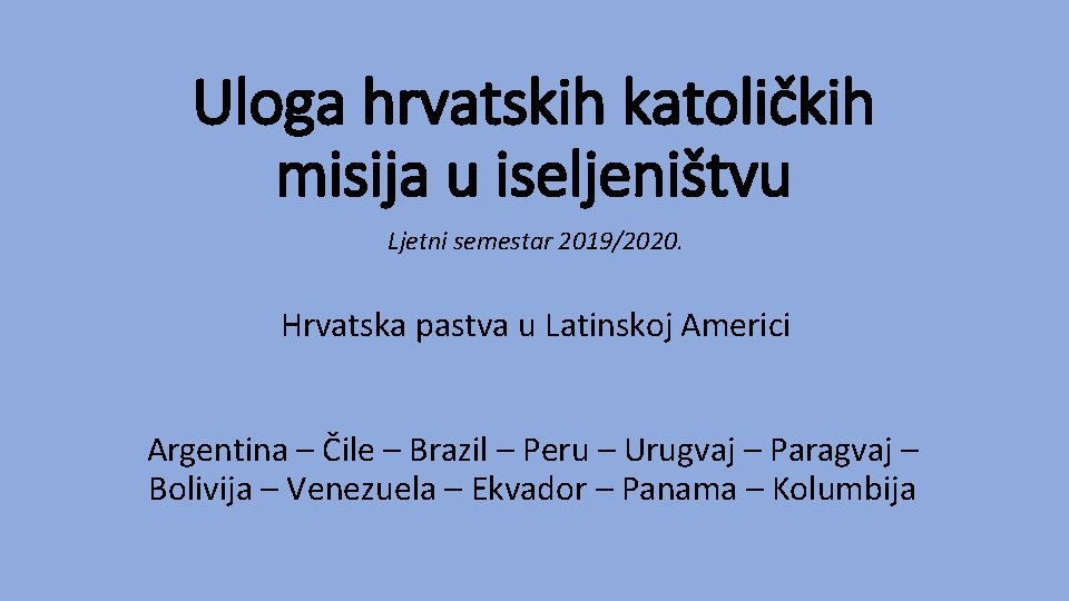 Uloga hrvatskih katoličkih misija u iseljeništvu Ljetni semestar 2019/2020. Hrvatska pastva u Latinskoj Americi