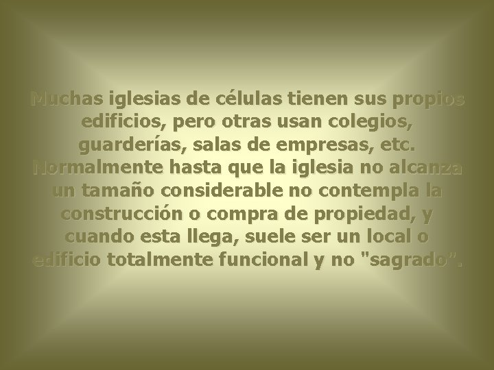 Muchas iglesias de células tienen sus propios edificios, pero otras usan colegios, guarderías, salas