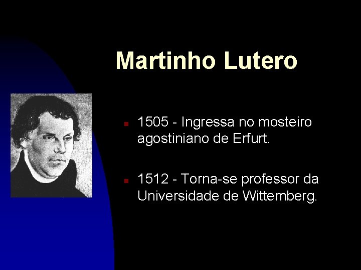 Martinho Lutero n n 1505 - Ingressa no mosteiro agostiniano de Erfurt. 1512 -