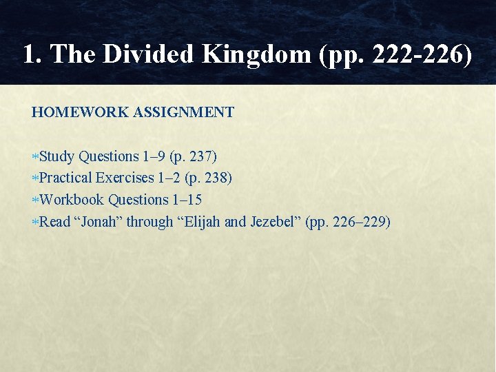 1. The Divided Kingdom (pp. 222 -226) HOMEWORK ASSIGNMENT Study Questions 1– 9 (p.