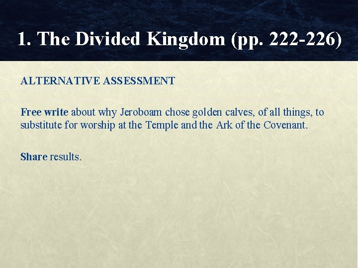 1. The Divided Kingdom (pp. 222 -226) ALTERNATIVE ASSESSMENT Free write about why Jeroboam