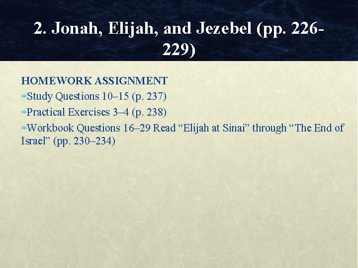 2. Jonah, Elijah, and Jezebel (pp. 226229) HOMEWORK ASSIGNMENT Study Questions 10– 15 (p.
