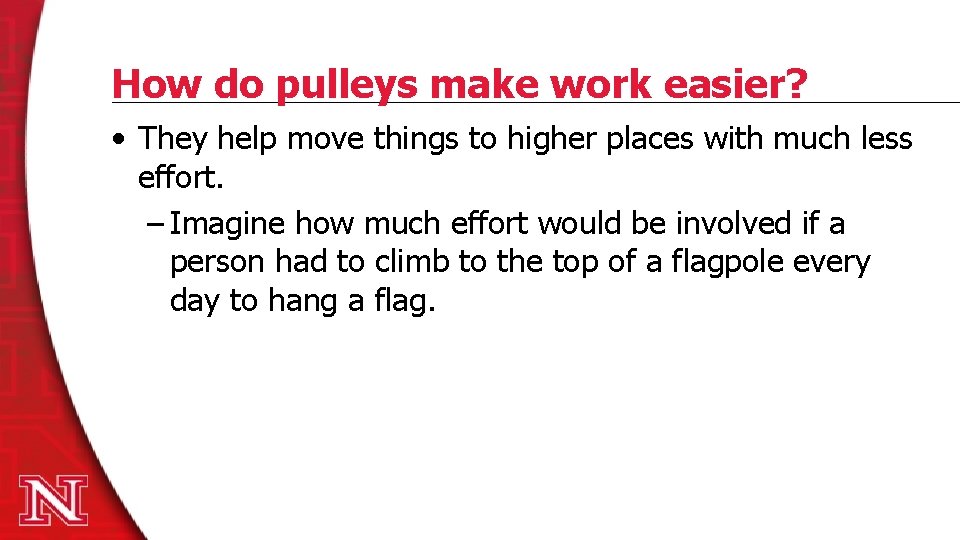 How do pulleys make work easier? • They help move things to higher places