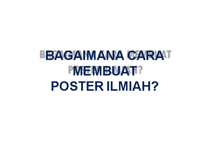 BAGAIMANA CARA MEMBUAT POSTER ILMIAH? Oleh : 