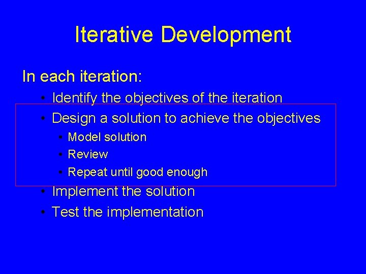 Iterative Development In each iteration: • Identify the objectives of the iteration • Design