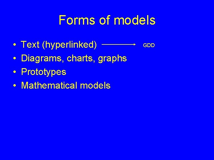 Forms of models • • Text (hyperlinked) Diagrams, charts, graphs Prototypes Mathematical models GDD