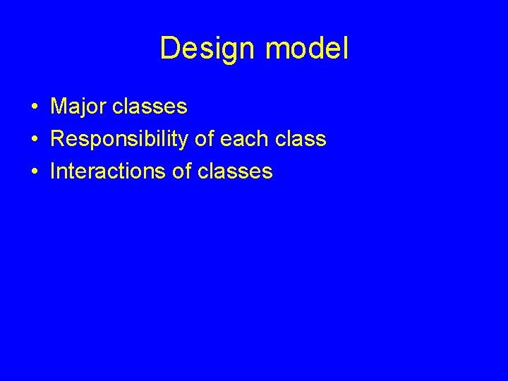 Design model • Major classes • Responsibility of each class • Interactions of classes