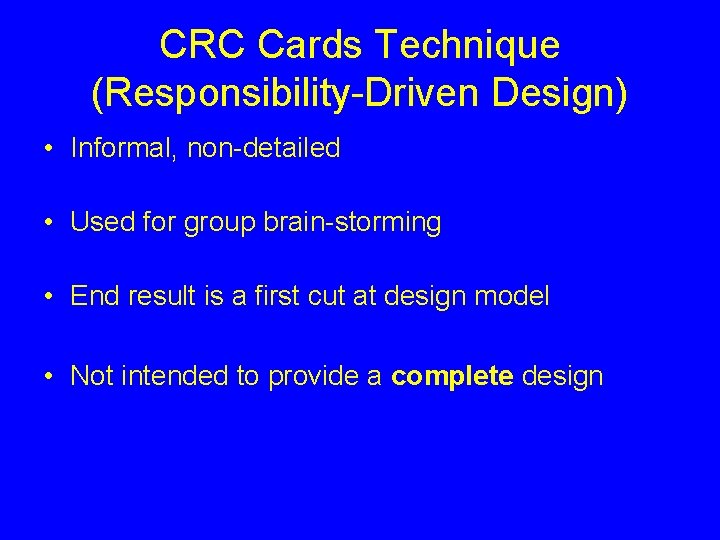 CRC Cards Technique (Responsibility-Driven Design) • Informal, non-detailed • Used for group brain-storming •