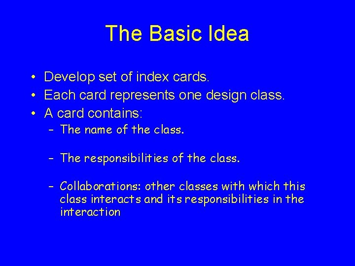 The Basic Idea • Develop set of index cards. • Each card represents one