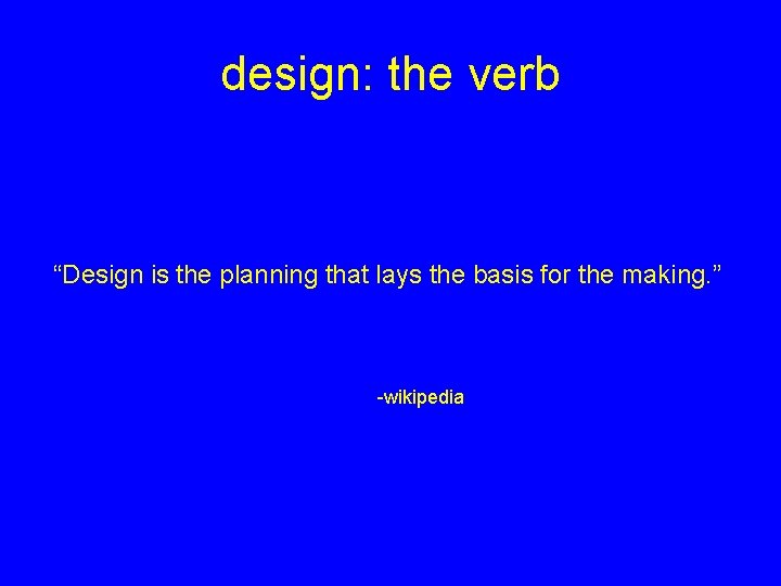 design: the verb “Design is the planning that lays the basis for the making.