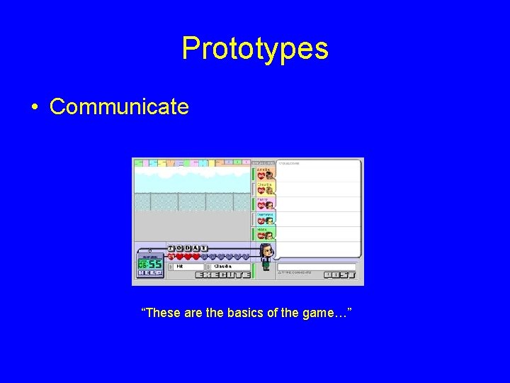 Prototypes • Communicate “These are the basics of the game…” 