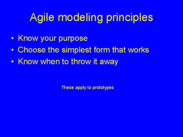 Agile modeling principles • Know your purpose • Choose the simplest form that works