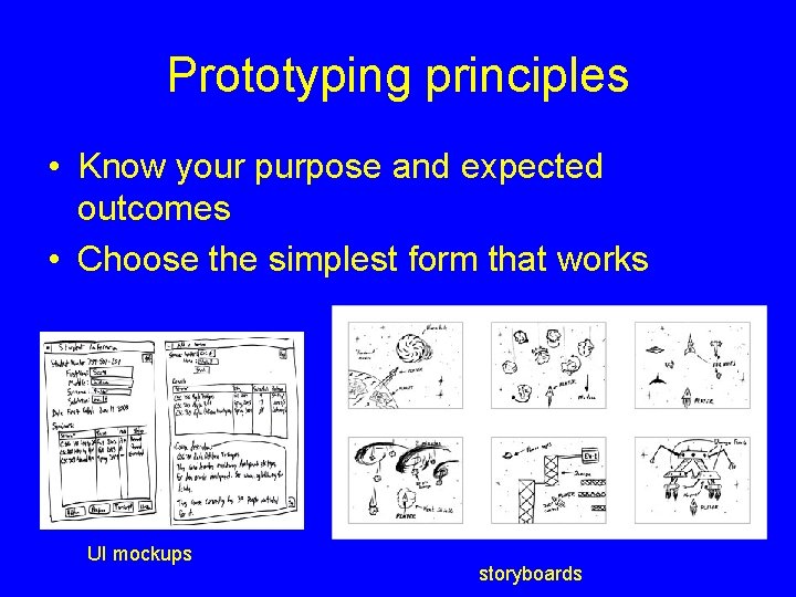 Prototyping principles • Know your purpose and expected outcomes • Choose the simplest form