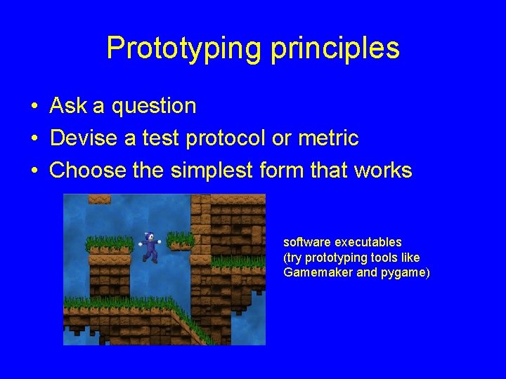 Prototyping principles • Ask a question • Devise a test protocol or metric •