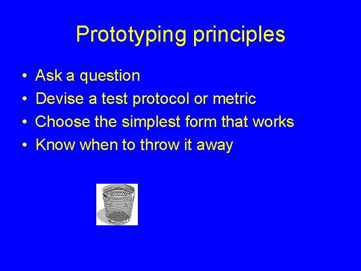 Prototyping principles • • Ask a question Devise a test protocol or metric Choose