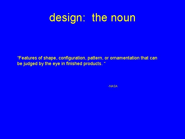 design: the noun “Features of shape, configuration, pattern, or ornamentation that can be judged