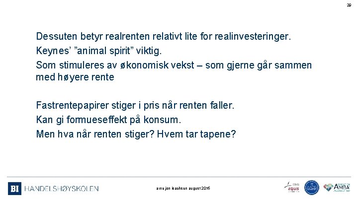 29 Dessuten betyr realrenten relativt lite for realinvesteringer. Keynes’ ”animal spirit” viktig. Som stimuleres