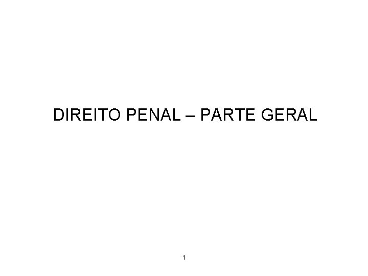 DIREITO PENAL – PARTE GERAL 1 DIREITO PENAL – PARTE GERAL 1