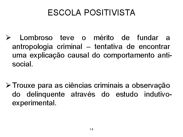 ESCOLA POSITIVISTA Ø Lombroso teve o mérito de fundar a antropologia criminal – tentativa ESCOLA POSITIVISTA Ø Lombroso teve o mérito de fundar a antropologia criminal – tentativa