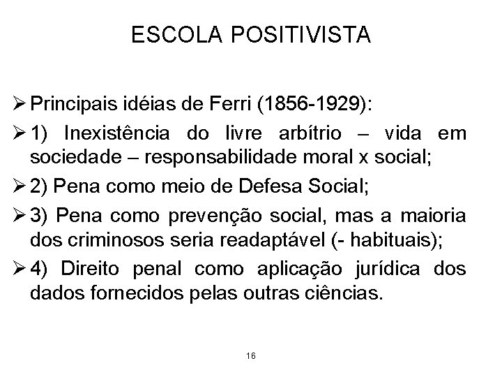 ESCOLA POSITIVISTA Ø Principais idéias de Ferri (1856 -1929): Ø 1) Inexistência do livre ESCOLA POSITIVISTA Ø Principais idéias de Ferri (1856 -1929): Ø 1) Inexistência do livre