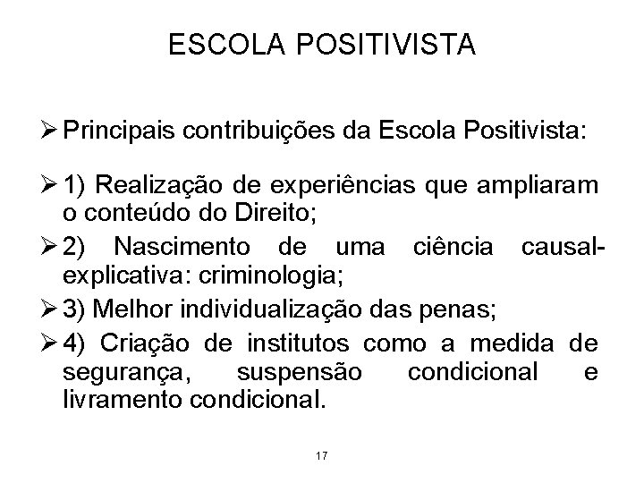 ESCOLA POSITIVISTA Ø Principais contribuições da Escola Positivista: Ø 1) Realização de experiências que ESCOLA POSITIVISTA Ø Principais contribuições da Escola Positivista: Ø 1) Realização de experiências que