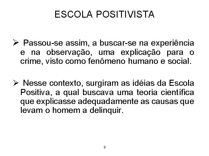 ESCOLA POSITIVISTA Ø Passou-se assim, a buscar-se na experiência e na observação, uma explicação ESCOLA POSITIVISTA Ø Passou-se assim, a buscar-se na experiência e na observação, uma explicação