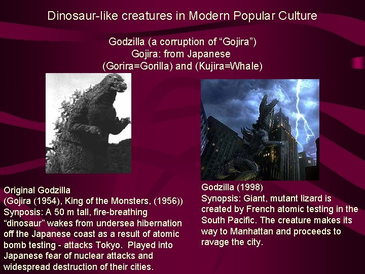 Dinosaur-like creatures in Modern Popular Culture Godzilla (a corruption of “Gojira”) Gojira: from Japanese