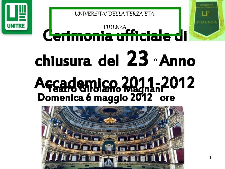 UNIVERSITA’ DELLA TERZA ETA’ FIDENZA Cerimonia ufficiale di chiusura del 23 ° Anno Accademico UNIVERSITA’ DELLA TERZA ETA’ FIDENZA Cerimonia ufficiale di chiusura del 23 ° Anno Accademico