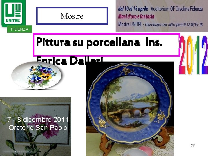 Mostre FIDENZA Pittura su porcellana Ins. Enrica Dallari 7 - 8 dicembre 2011 Oratorio Mostre FIDENZA Pittura su porcellana Ins. Enrica Dallari 7 - 8 dicembre 2011 Oratorio