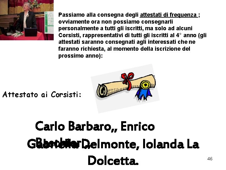 Passiamo alla consegna degli attestati di frequenza ; ovviamente ora non possiamo consegnarli personalmente Passiamo alla consegna degli attestati di frequenza ; ovviamente ora non possiamo consegnarli personalmente