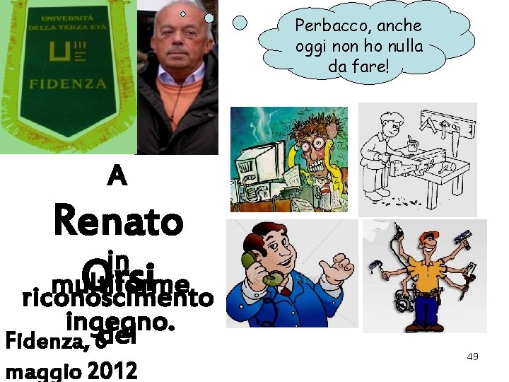 Perbacco, anche oggi non ho nulla da fare! A Renato in Orsi multiforme riconoscimento Perbacco, anche oggi non ho nulla da fare! A Renato in Orsi multiforme riconoscimento
