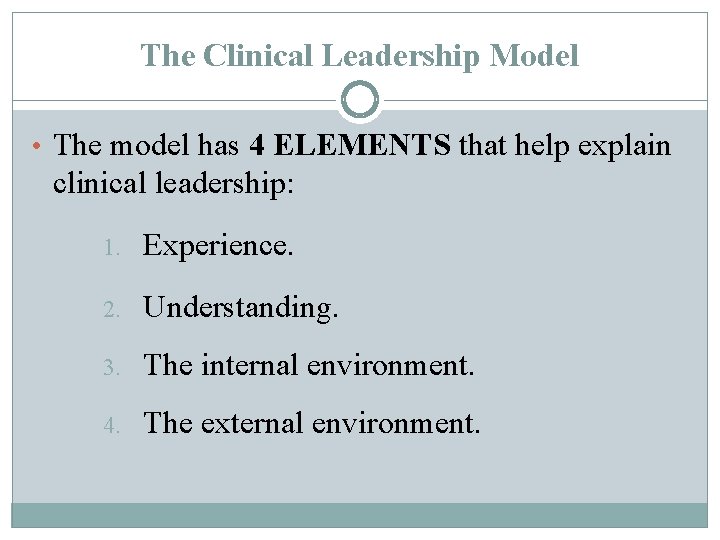 The Clinical Leadership Model • The model has 4 ELEMENTS that help explain clinical