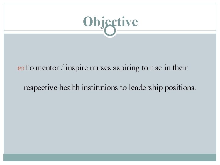 Objective To mentor / inspire nurses aspiring to rise in their respective health institutions