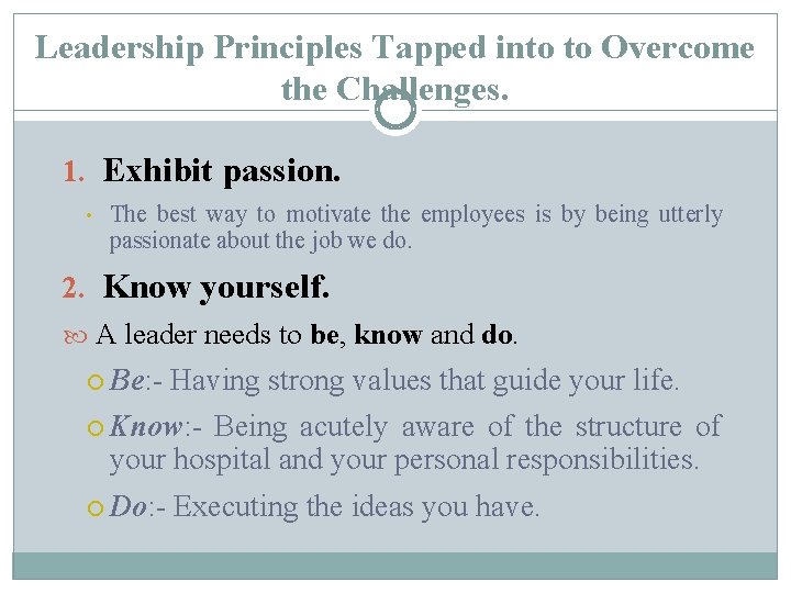 Leadership Principles Tapped into to Overcome the Challenges. 1. Exhibit passion. • The best