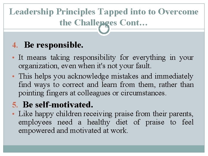 Leadership Principles Tapped into to Overcome the Challenges Cont… 4. Be responsible. • It