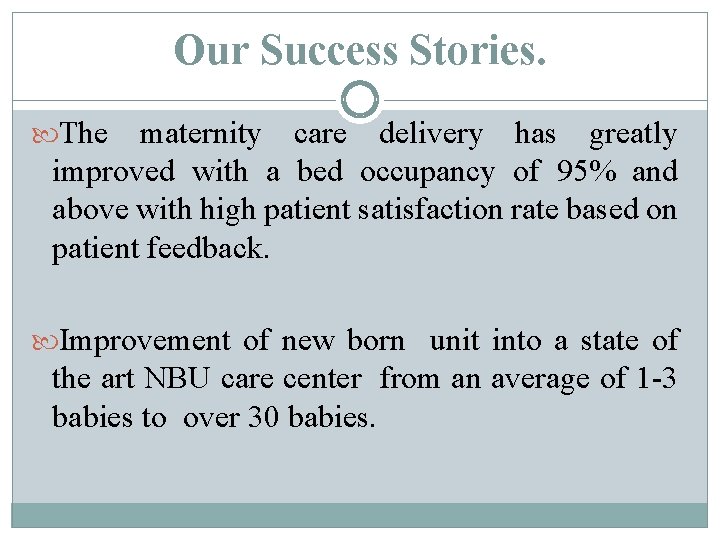 Our Success Stories. The maternity care delivery has greatly improved with a bed occupancy