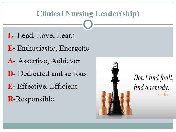 Clinical Nursing Leader(ship) L- Lead, Love, Learn E- Enthusiastic, Energetic A- Assertive, Achiever D-