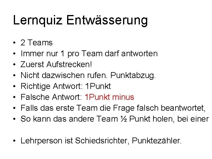 Lernquiz Entwässerung • • 2 Teams Immer nur 1 pro Team darf antworten Zuerst
