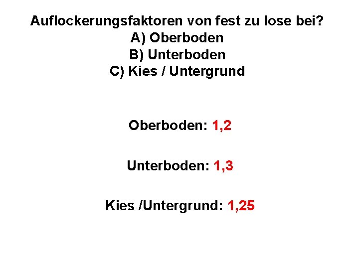 Auflockerungsfaktoren von fest zu lose bei? A) Oberboden B) Unterboden C) Kies / Untergrund