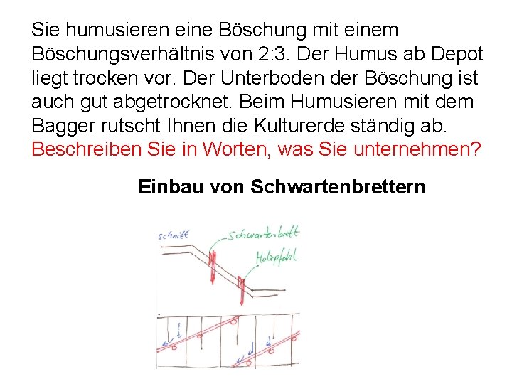 Sie humusieren eine Böschung mit einem Böschungsverhältnis von 2: 3. Der Humus ab Depot