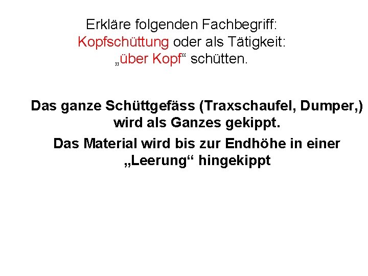 Erkläre folgenden Fachbegriff: Kopfschüttung oder als Tätigkeit: „über Kopf“ schütten. Das ganze Schüttgefäss (Traxschaufel,