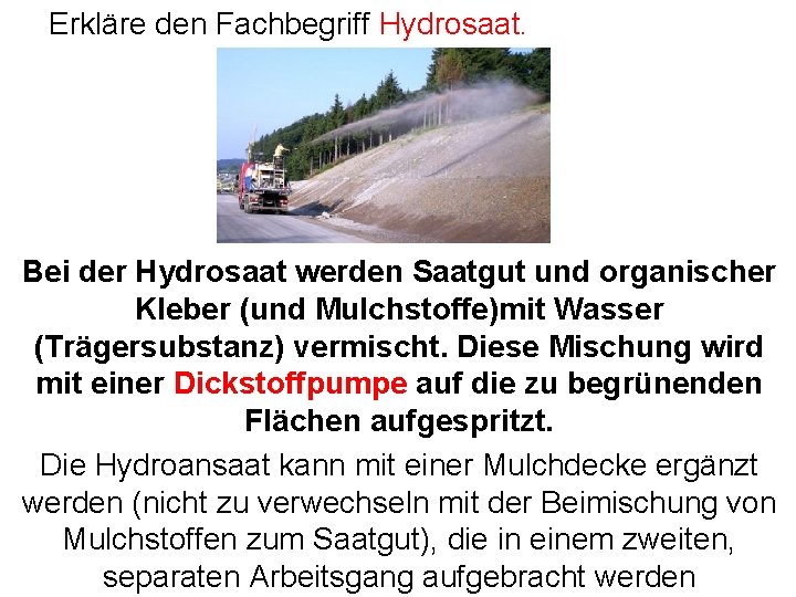 Erkläre den Fachbegriff Hydrosaat. Bei der Hydrosaat werden Saatgut und organischer Kleber (und Mulchstoffe)mit