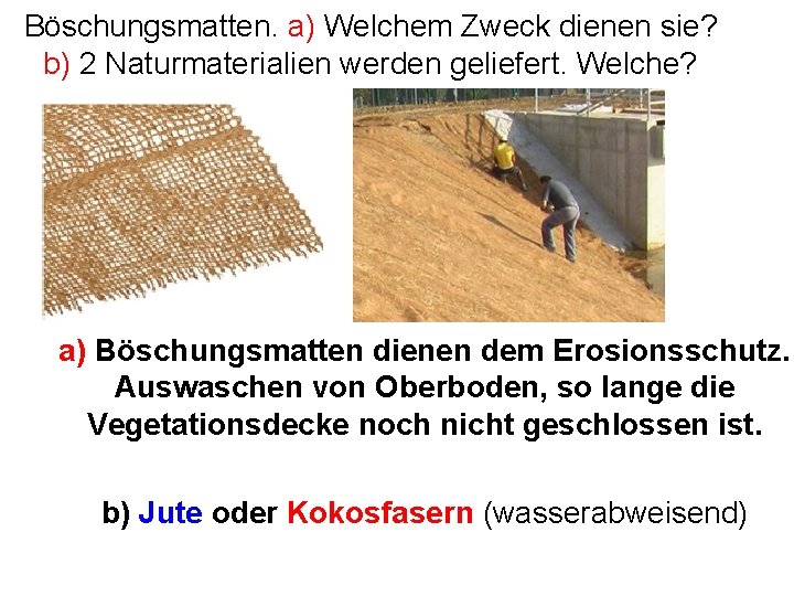 Böschungsmatten. a) Welchem Zweck dienen sie? b) 2 Naturmaterialien werden geliefert. Welche? a) Böschungsmatten