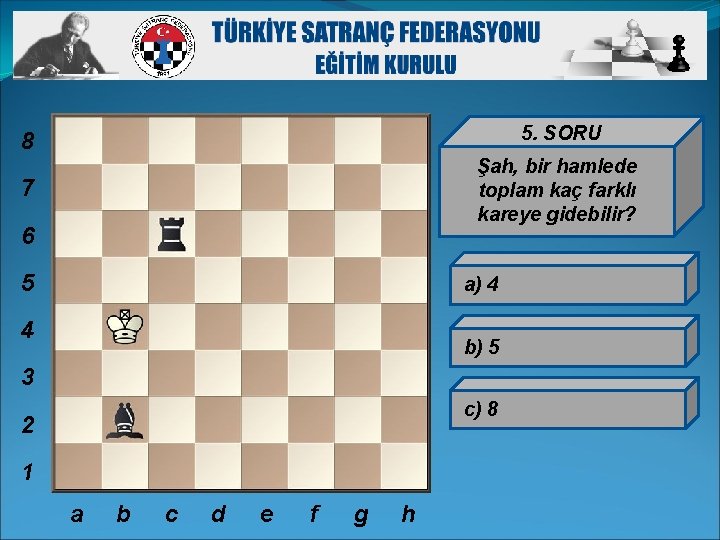 8 5. SORU 7 Şah, bir hamlede toplam kaç farklı kareye gidebilir? 6 5 8 5. SORU 7 Şah, bir hamlede toplam kaç farklı kareye gidebilir? 6 5