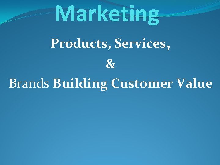 Marketing Products, Services, & Brands Building Customer Value 