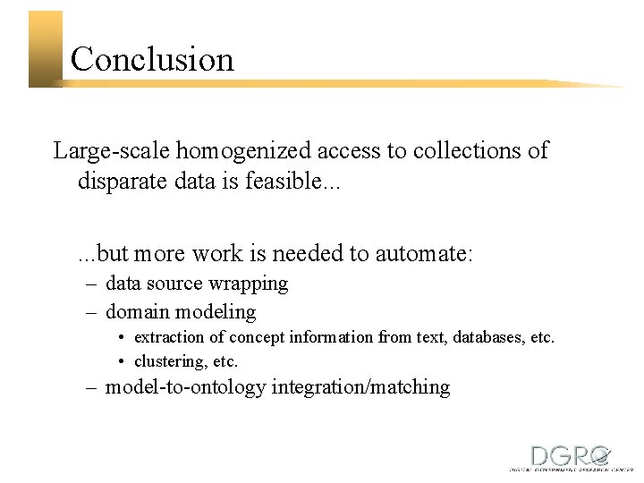 Conclusion Large-scale homogenized access to collections of disparate data is feasible. . . but