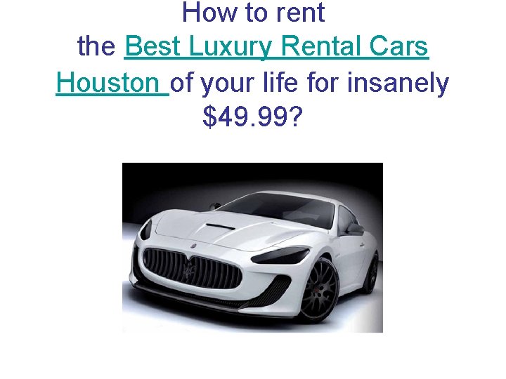 How to rent the Best Luxury Rental Cars Houston of your life for insanely