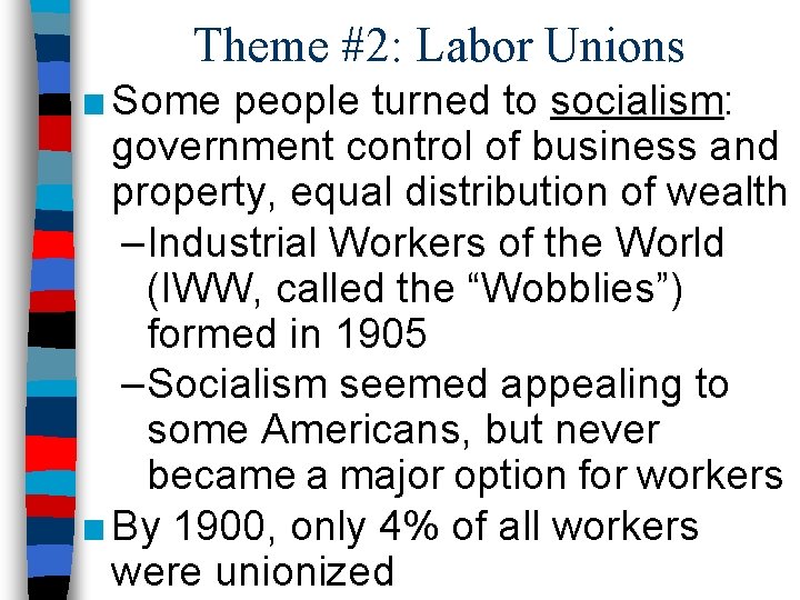 Theme #2: Labor Unions ■ Some people turned to socialism: government control of business