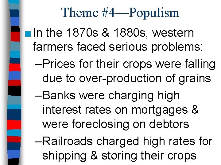 Theme #4—Populism ■ In the 1870 s & 1880 s, western farmers faced serious